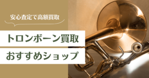 トロンボーン買取おすすめ業者13選｜高く売れるのはどこ？査定のコツも解説
