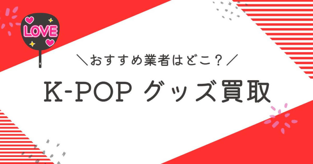 K-POPグッズ買取おすすめ業者10選｜韓国アイドルグッズ高く売れるのはどこ？