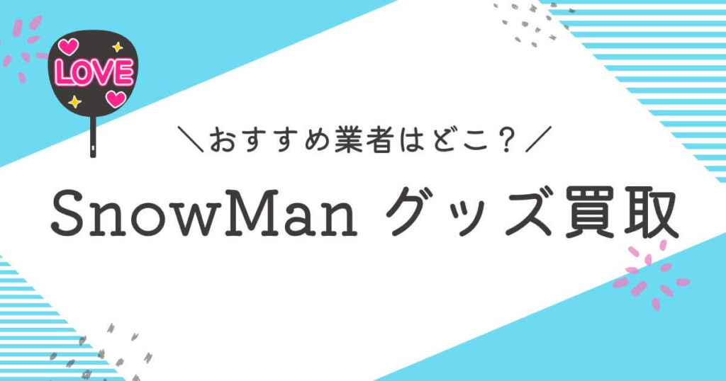 Snow Manグッズ買取おすすめ業者10選｜買取相場や高く売るコツを解説