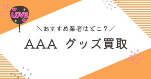 AAAグッズ買取おすすめ業者9選｜買取相場や高く売るコツを解説