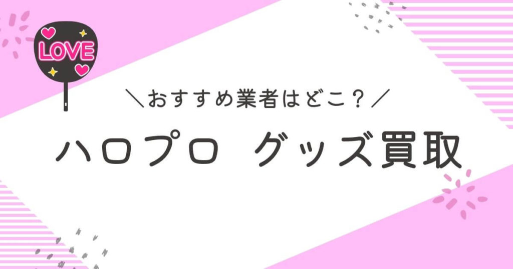 ハロプログッズ買取おすすめ業者9選｜高く売れるのはどこ？