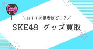 SKE48買取おすすめ業者9選｜買取相場や高く売るコツを徹底解説