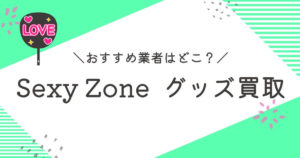 Sexy Zone(セクゾ)買取おすすめ業者9選｜高く売れるのはどこ？
