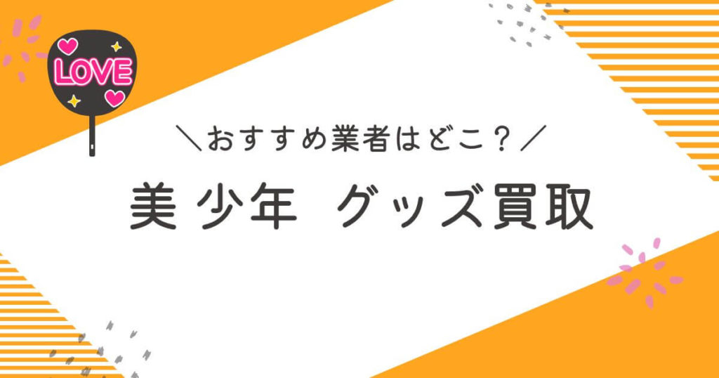 「美 少年」グッズ買取おすすめ業者9選｜買取相場や高く売るコツを徹底解説